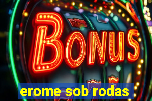 erome sob rodas